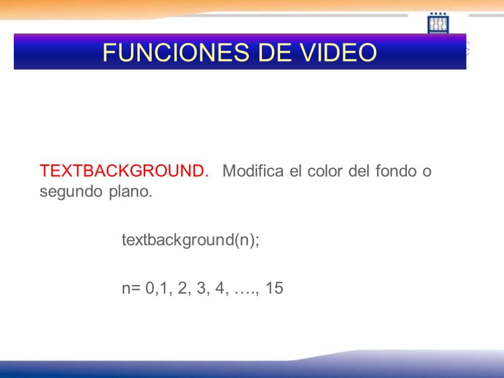 FUNCIONES DE VIDEO TEXTBACKGROUND. Modifica el color del fondo o segundo plano. textbackground(n); n=